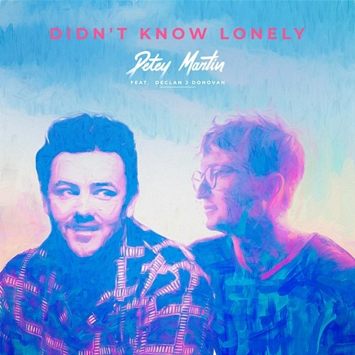 Didn't Know Lonely Petey Martin, Declan J Donovan