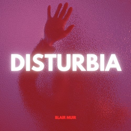 Disturbia Blair Muir