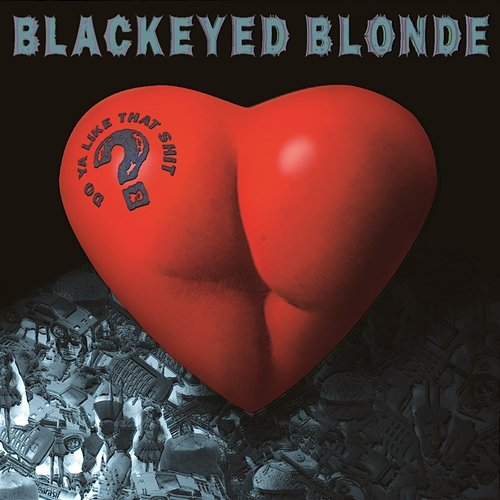 Do Ya Like That Shit? Blackeyed Blonde