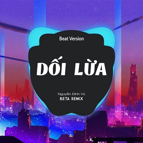 Dối Lừa Beta Remix, Nguyễn Đình Vũ