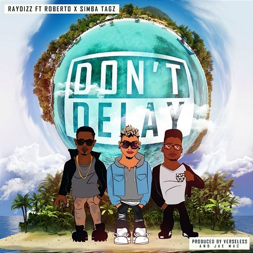 Don't Delay RayDizz feat. Roberto, Simba Tagz