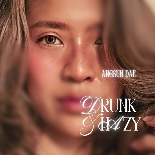 Drunk & Hazy Anggun Dae