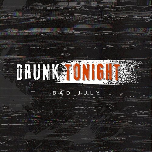 Drunk Tonight BAD JULY
