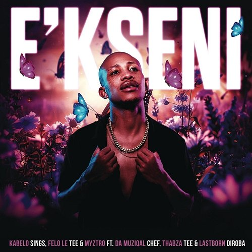 E'kseni Kabelo Sings, Felo Le Tee, Myztro feat. Da Muziqal Chef, Thabza Tee, LastBorn Diroba