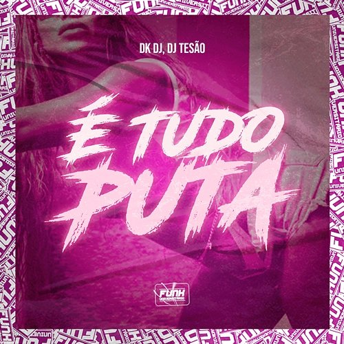É TUDO PUTA DK DJ & DJ Tesão