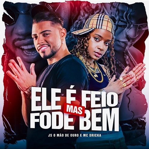 Ele É Feio Mas Fode Bem JS o Mão de Ouro, MC Dricka