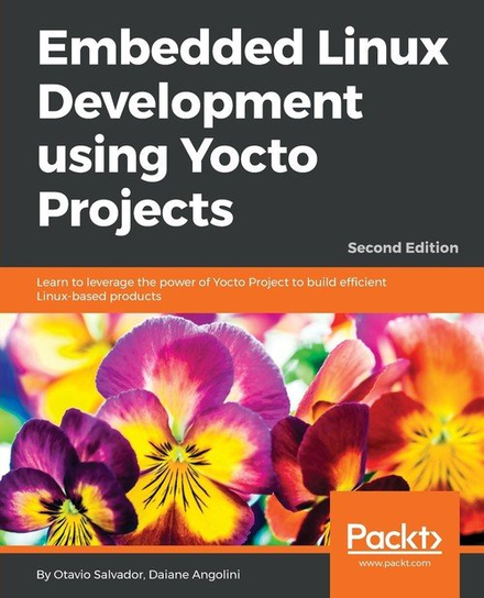 Embedded Linux Development using Yocto Projects - Second Edition Otavio Salvador