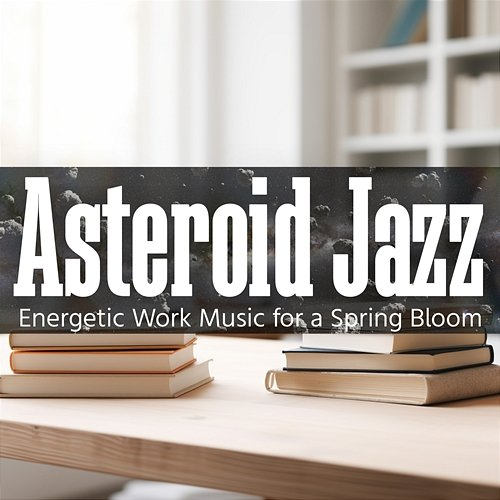 Energetic Work Music for a Spring Bloom Asteroid Jazz