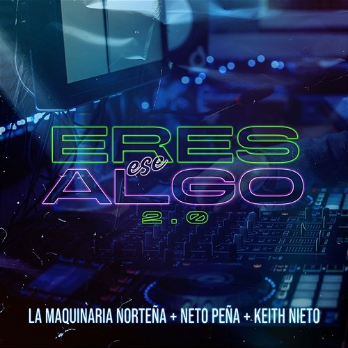 Eres Ese Algo 2.0 Neto Peña, La Maquinaria Norteña, Keith Nieto