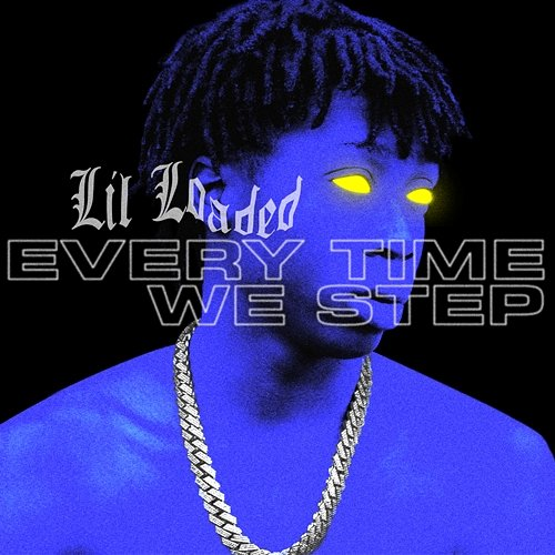 Every Time We Step Lil Loaded