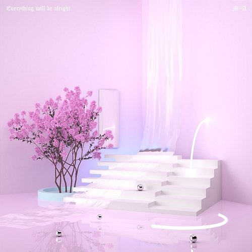 Everything Will Be Alright M+A
