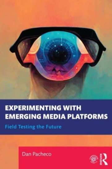 Experimenting with Emerging Media Platforms: Field Testing the Future Dan Pacheco