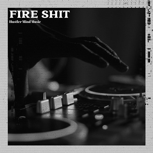 Fire Shit Hustler Mind Music
