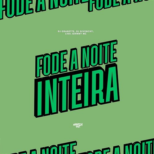 Fode a Noite Inteira DJ Granette, DJ Givenchy & Lira Johnny Mc