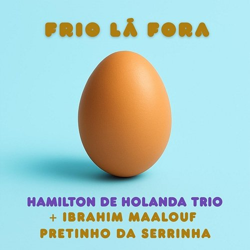 Frio lá fora Hamilton de Holanda, Ibrahim Maalouf, Pretinho da Serrinha, Salomão Soares, Thiago Big Rabello
