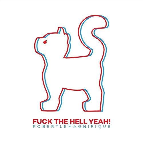 Fuck The Hell Yeah! Robert Le Magnifique