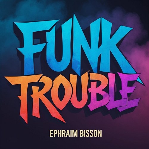 Funk Trouble Ephraim Bisson