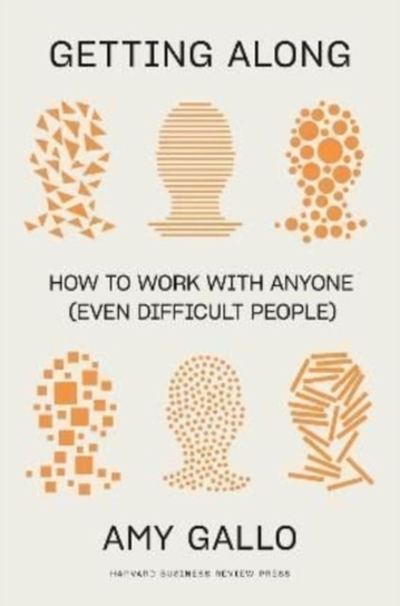 Getting Along: How to Work with Anyone (Even Difficult People) Amy Gallo