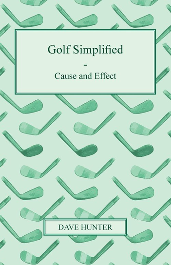 Golf Simplified - Cause And Effect Hunter Dave