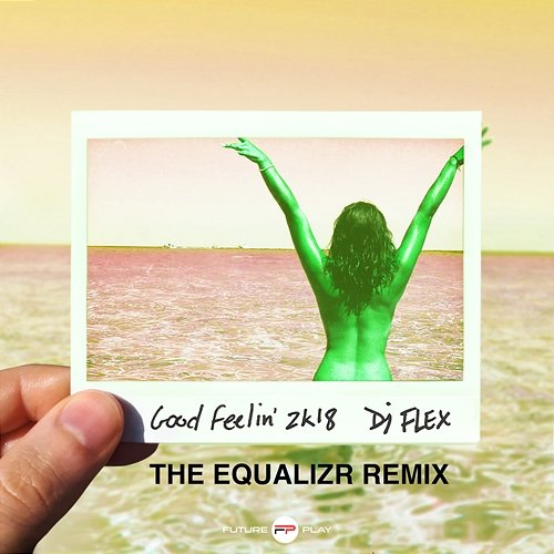 Good Feelin’ 2k18 DJ Flex