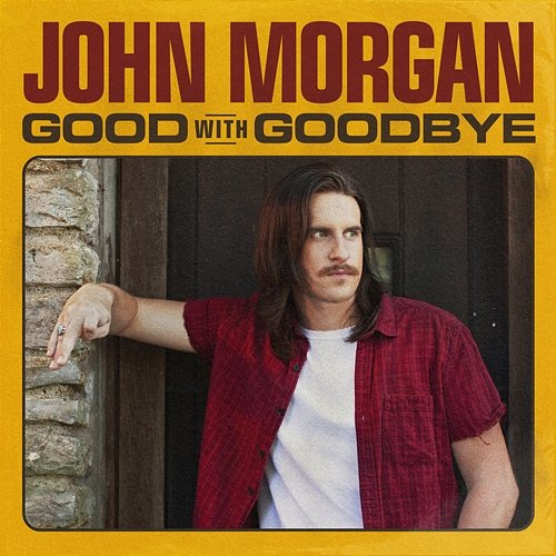 Good with Goodbye John Morgan