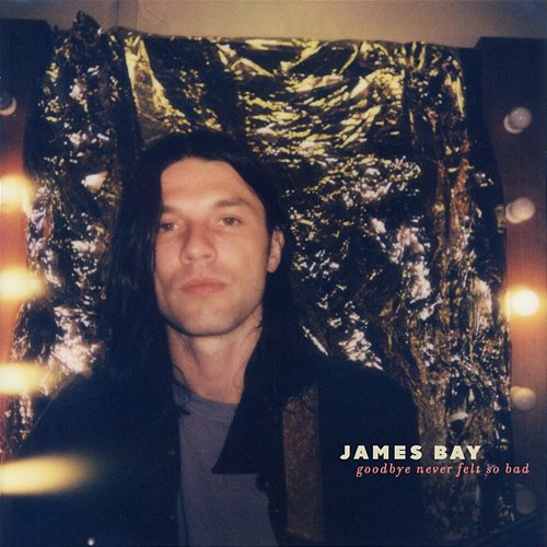 Goodbye Never Felt So Bad James Bay