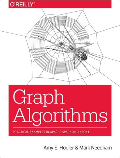 Graph Algorithms: Practical Examples in Apache Spark and Neo4j Amy Hodler, Mark Needham