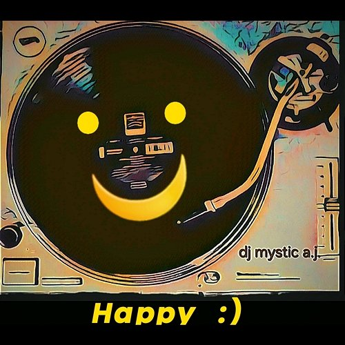 Happy :) Dj Mystic A.J.