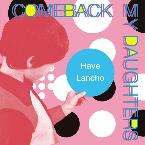 Have Lancho COMEBACK MY DAUGHTERS