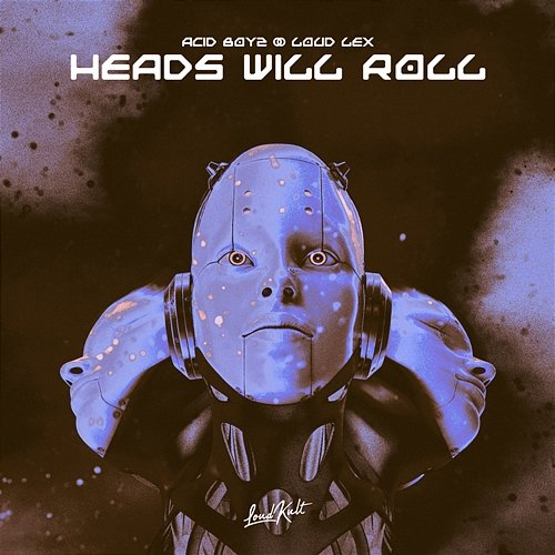 Heads Will Roll Acid Boyz, Loud Lex