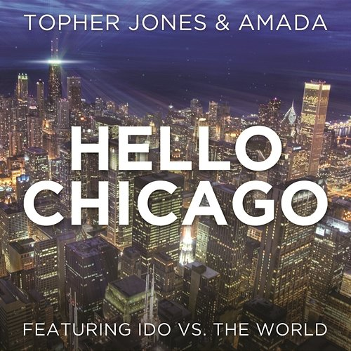 Hello Chicago Topher Jones, Amada feat. Ido Vs. The World