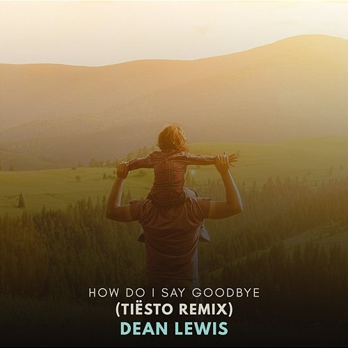 How Do I Say Goodbye Dean Lewis, Tiësto