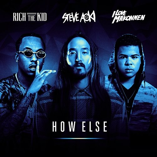 How Else Steve Aoki feat. Rich The Kid & ILoveMakonnen, ILOVEMAKONNEN
