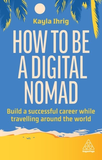 How to Be a Digital Nomad Kayla Ihrig