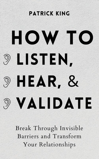 How to Listen, Hear, and Validate Patrick King