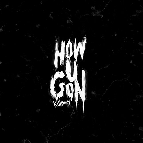 HOW U GON' KILLBOY
