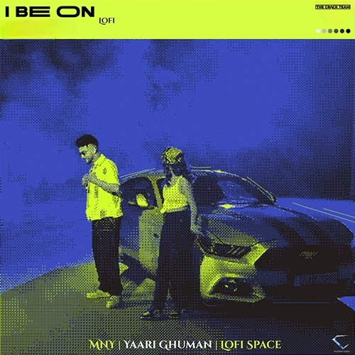 I Be on Yaari Ghuman, Lofi Space, MNY
