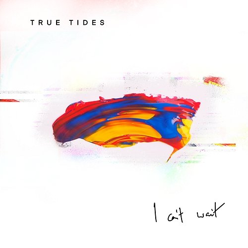 I Can't Wait True Tides