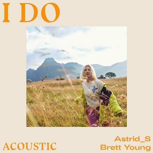 I Do Astrid S, Brett Young