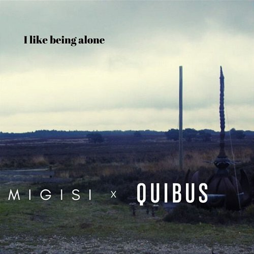 I Like Being Alone Quibus, M I G I S I