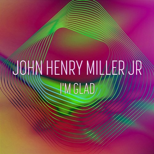 I'm Glad John Henry Miller Jr.