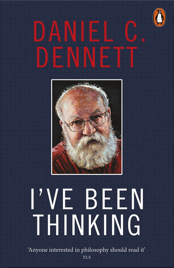 I've Been Thinking Dennett Daniel C.