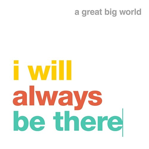 I will always be there A Great Big World
