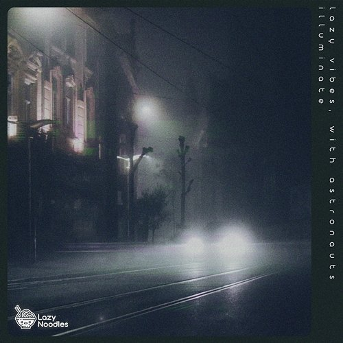 Illuminate Lazy Vibes, & Lazy Noodles, With Astronauts