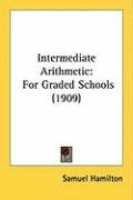 Intermediate Arithmetic: For Graded Schools (1909) Hamilton Samuel
