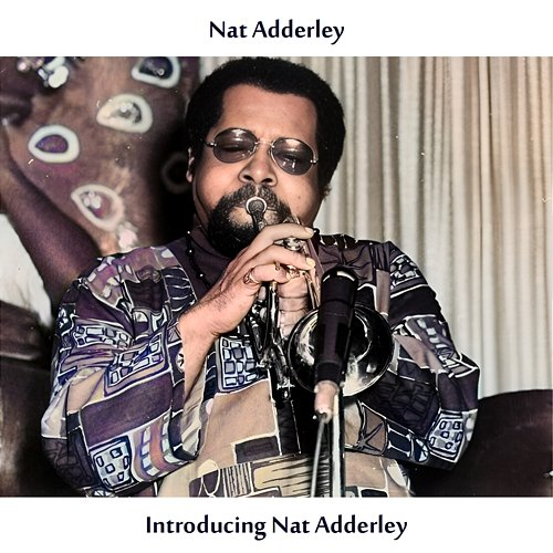 Introducing Nat Adderley Nat Adderley