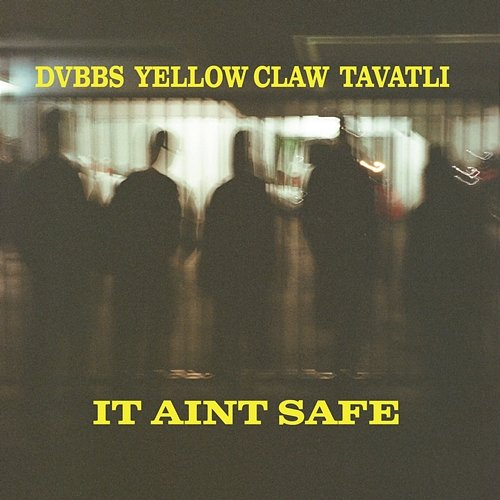 It Ain't Safe DVBBS, Yellow Claw, Tavatli