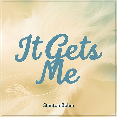 It Gets Me Stanton Bohm