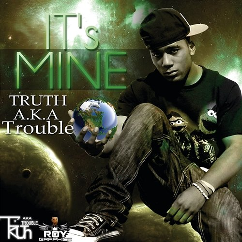 It's Mine Truth A.K.A Trouble