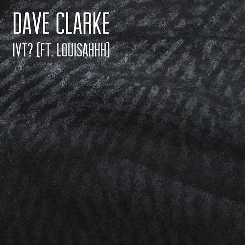 IVT? Louisahhh, Dave Clarke